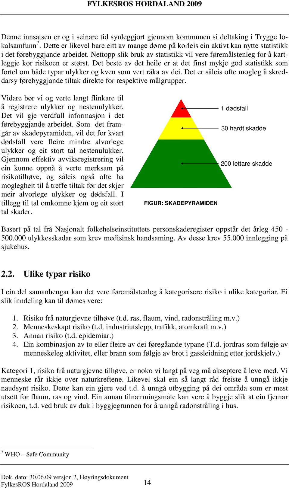 Nettopp slik bruk av statistikk vil vere føremålstenleg for å kartleggje kor risikoen er størst.