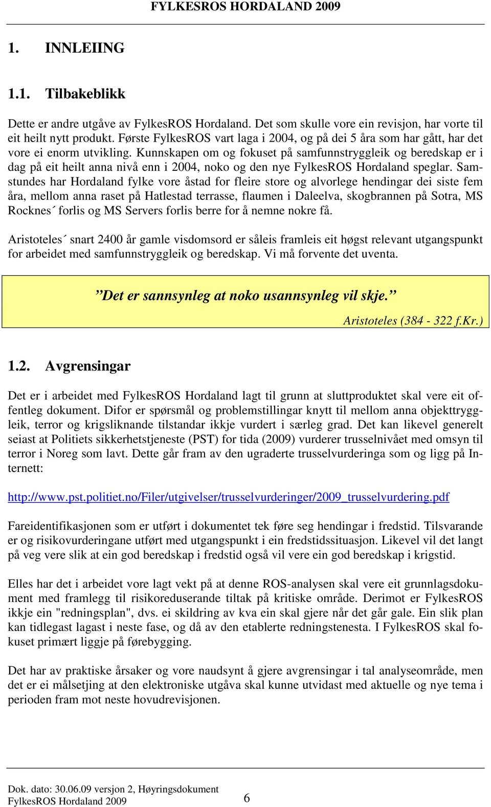 Kunnskapen om og fokuset på samfunnstryggleik og beredskap er i dag på eit heilt anna nivå enn i 2004, noko og den nye FylkesROS Hordaland speglar.