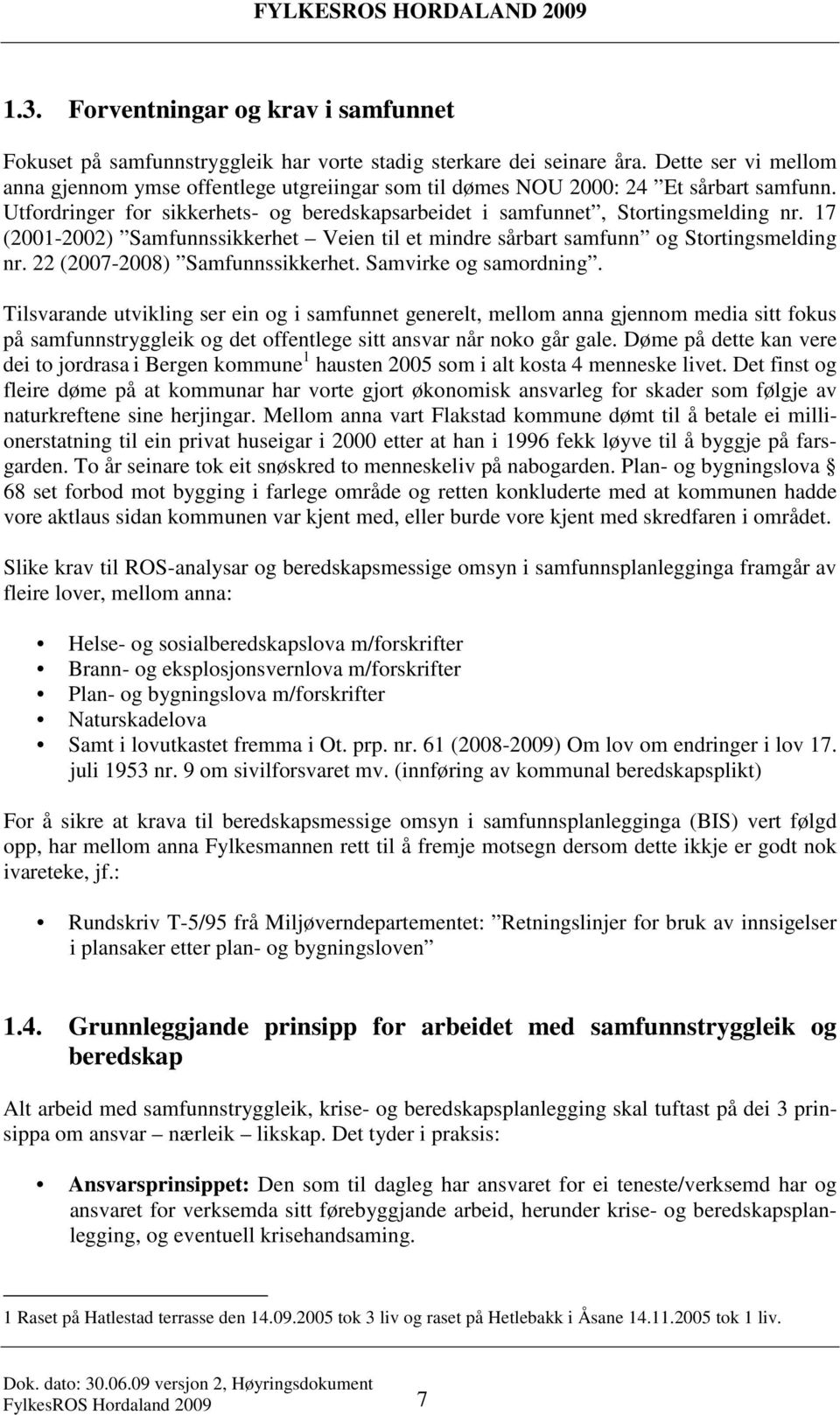 17 (2001-2002) Samfunnssikkerhet Veien til et mindre sårbart samfunn og Stortingsmelding nr. 22 (2007-2008) Samfunnssikkerhet. Samvirke og samordning.