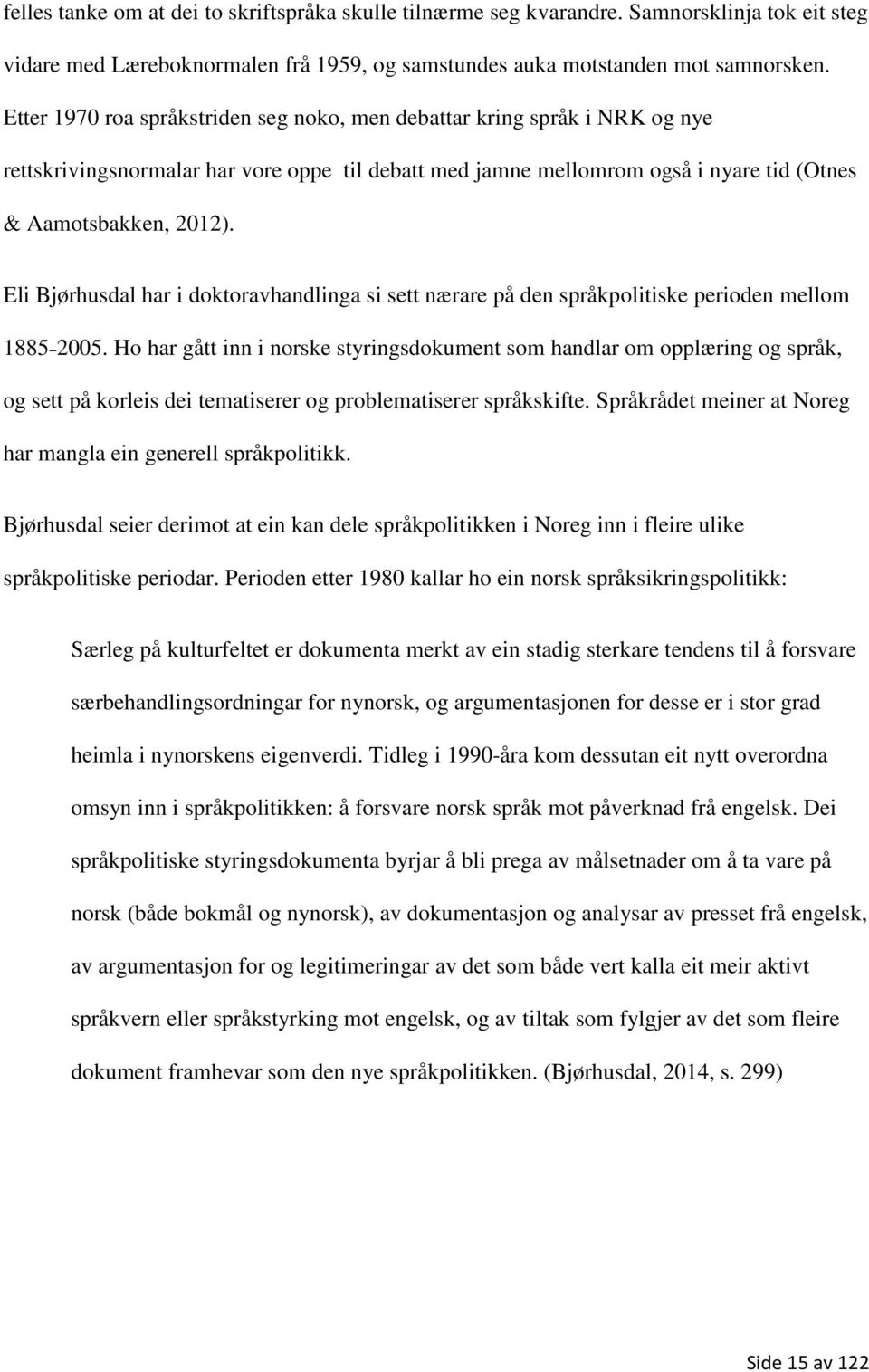 Eli Bjørhusdal har i doktoravhandlinga si sett nærare på den språkpolitiske perioden mellom 1885 2005.