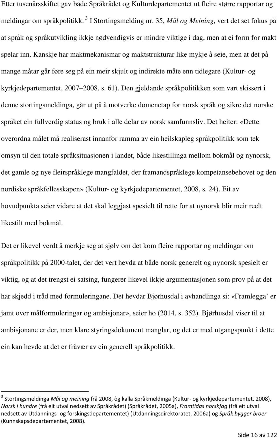 Kanskje har maktmekanismar og maktstrukturar like mykje å seie, men at det på mange måtar går føre seg på ein meir skjult og indirekte måte enn tidlegare (Kultur- og kyrkjedepartementet, 2007 2008, s.