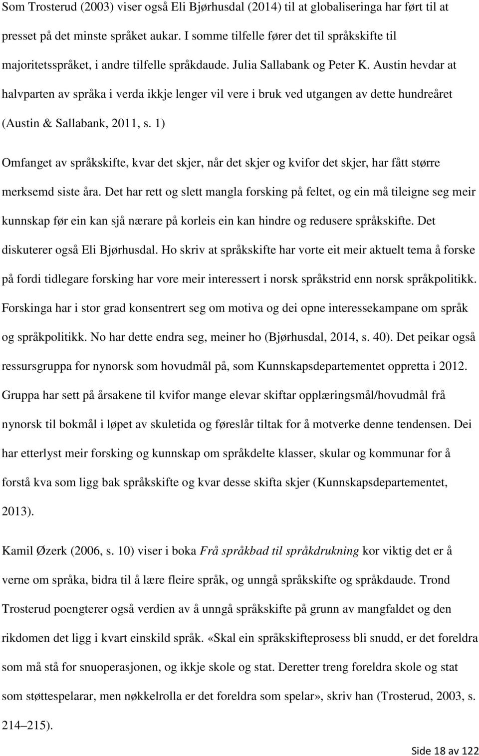 Austin hevdar at halvparten av språka i verda ikkje lenger vil vere i bruk ved utgangen av dette hundreåret (Austin & Sallabank, 2011, s.