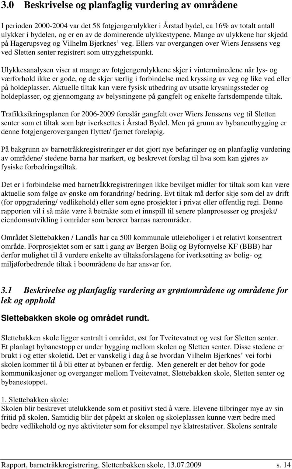 Ulykkesanalysen viser at mange av fotgjengerulykkene skjer i vintermånedene når lys- og værforhold ikke er gode, og de skjer særlig i forbindelse med kryssing av veg og like ved eller på holdeplasser.