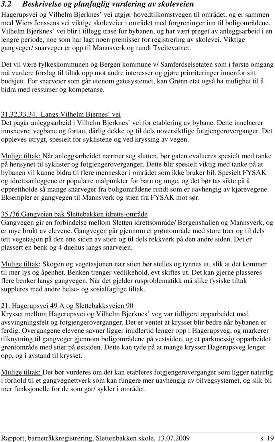 Vilhelm Bjerknes vei blir i tillegg trasé for bybanen, og har vært preget av anleggsarbeid i en lengre periode, noe som har lagt noen premisser for registrering av skolevei.