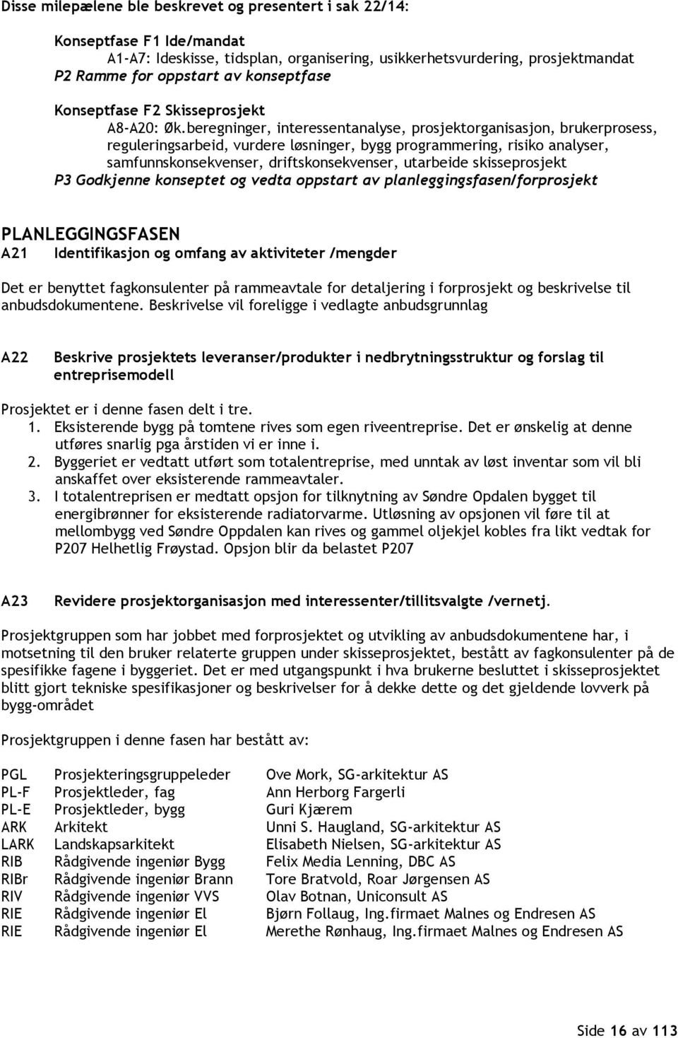 beregninger, interessentanalyse, prosjektorganisasjon, brukerprosess, reguleringsarbeid, vurdere løsninger, bygg programmering, risiko analyser, samfunnskonsekvenser, driftskonsekvenser, utarbeide