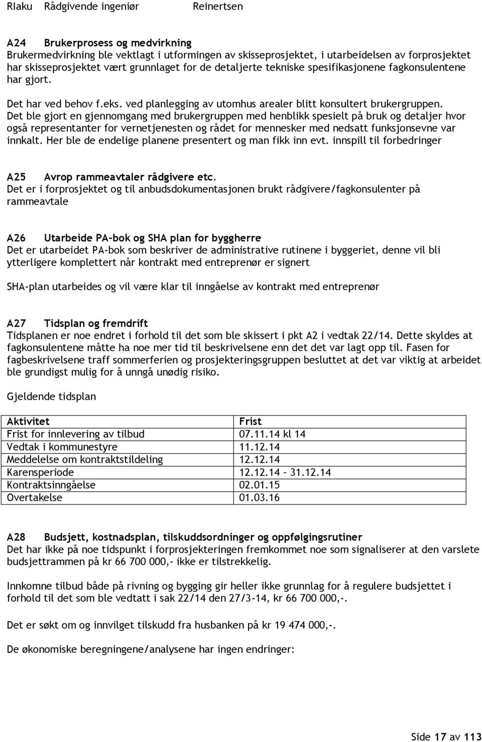 Det ble gjort en gjennomgang med brukergruppen med henblikk spesielt på bruk og detaljer hvor også representanter for vernetjenesten og rådet for mennesker med nedsatt funksjonsevne var innkalt.