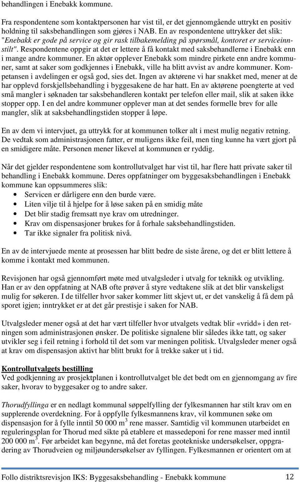 Respondentene oppgir at det er lettere å få kontakt med saksbehandlerne i Enebakk enn i mange andre kommuner.