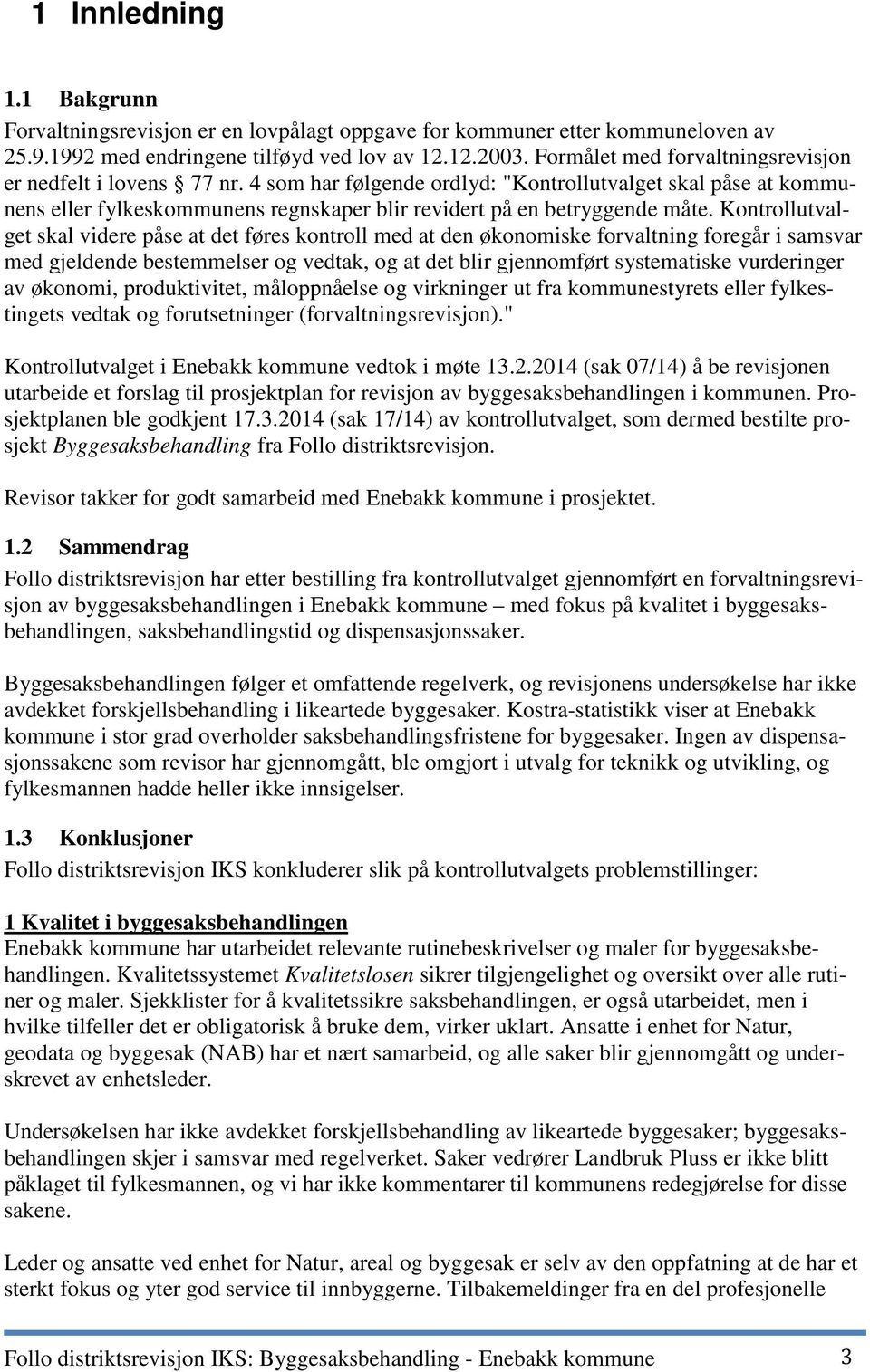 Kontrollutvalget skal videre påse at det føres kontroll med at den økonomiske forvaltning foregår i samsvar med gjeldende bestemmelser og vedtak, og at det blir gjennomført systematiske vurderinger