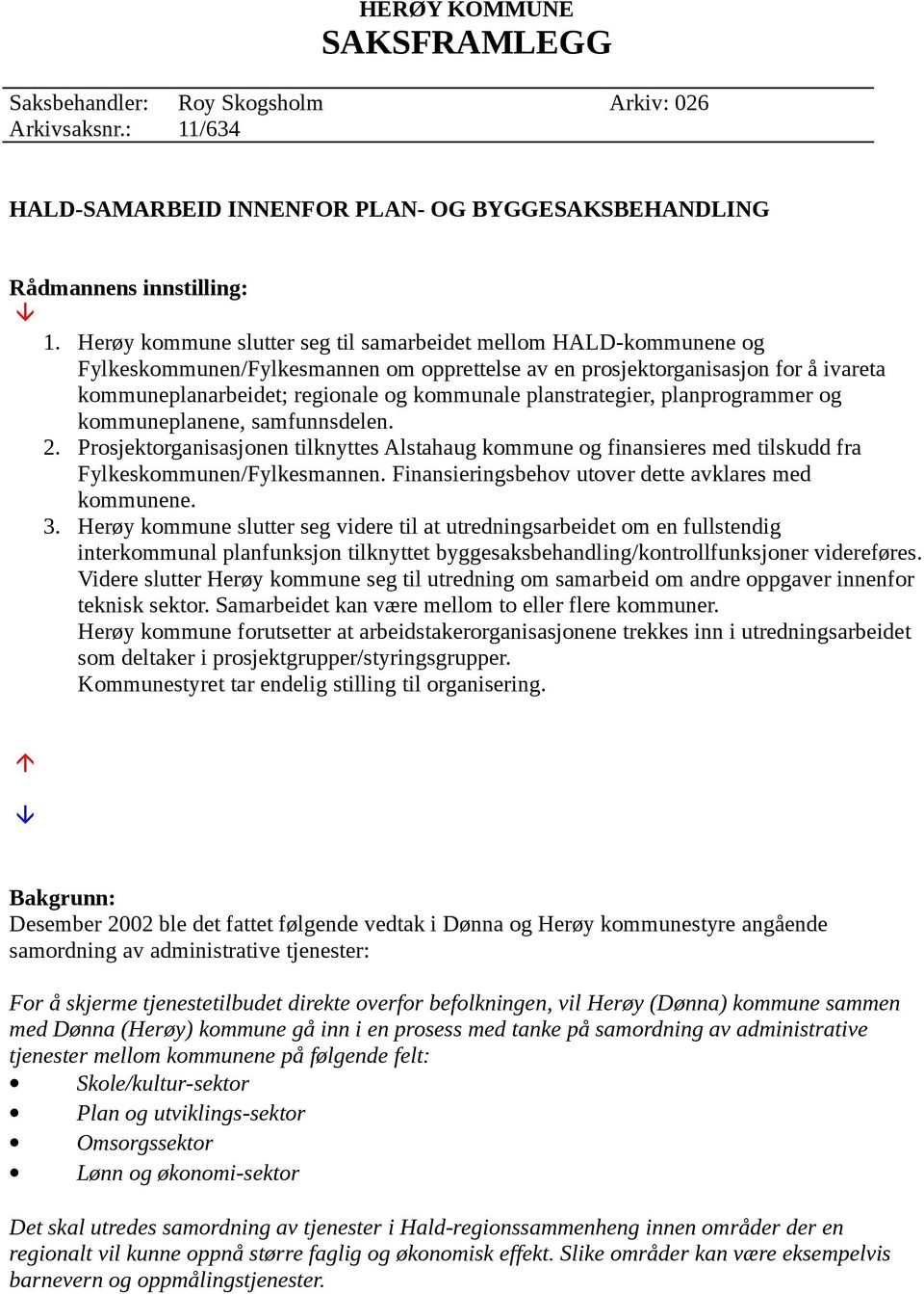 planstrategier, planprogrammer og kommuneplanene, samfunnsdelen. 2. Prosjektorganisasjonen tilknyttes Alstahaug kommune og finansieres med tilskudd fra Fylkeskommunen/Fylkesmannen.