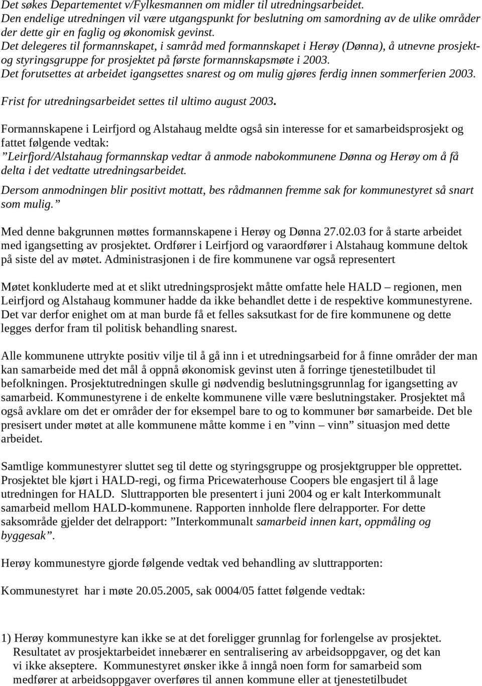 Det delegeres til formannskapet, i samråd med formannskapet i Herøy (Dønna), å utnevne prosjektog styringsgruppe for prosjektet på første formannskapsmøte i 2003.