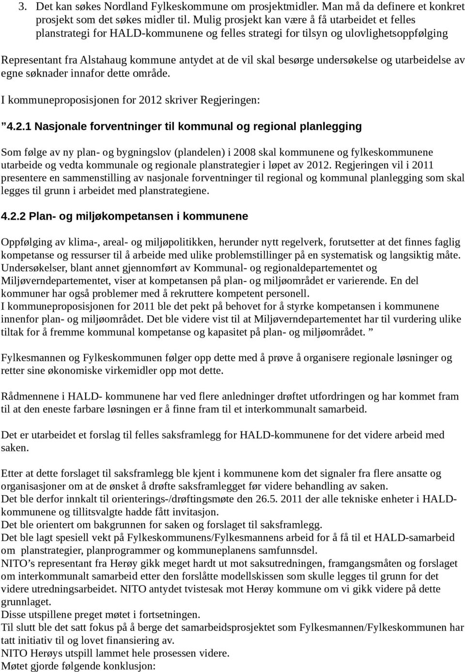 besørge undersøkelse og utarbeidelse av egne søknader innafor dette område. I kommuneproposisjonen for 20