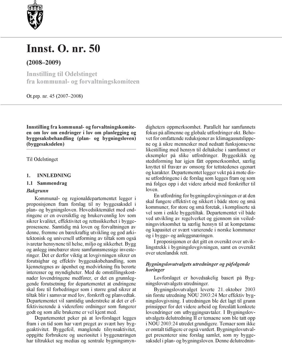 45 (2007 2008) Innstilling fra kommunal- og forvaltningskomiteen om lov om endringer i lov om planlegging og byggesaksbehandling (plan- og bygningsloven) (byggesaksdelen) Til Odelstinget 1.