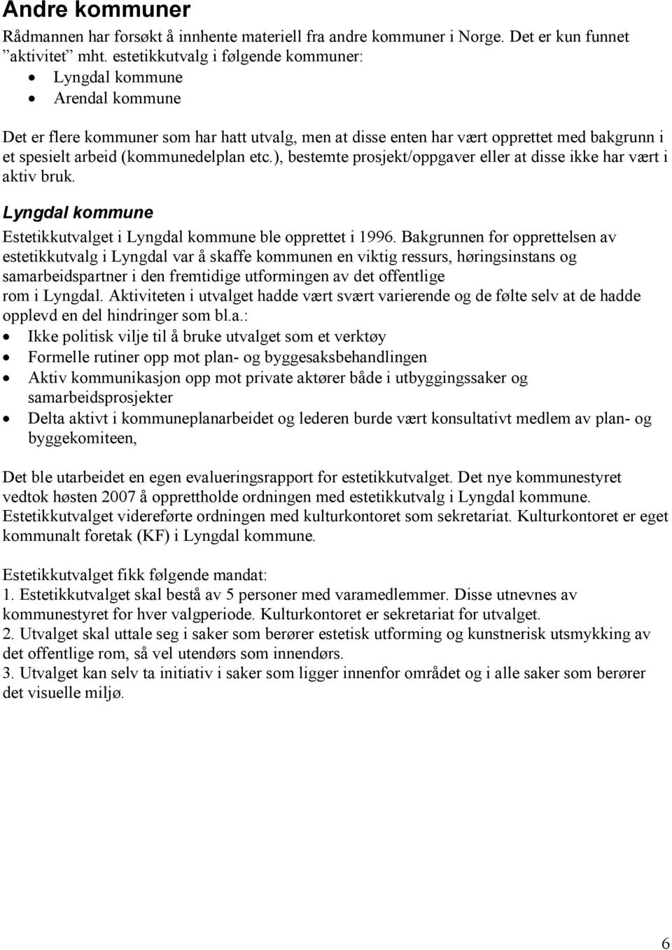 etc.), bestemte prosjekt/oppgaver eller at disse ikke har vært i aktiv bruk. Lyngdal kommune Estetikkutvalget i Lyngdal kommune ble opprettet i 1996.