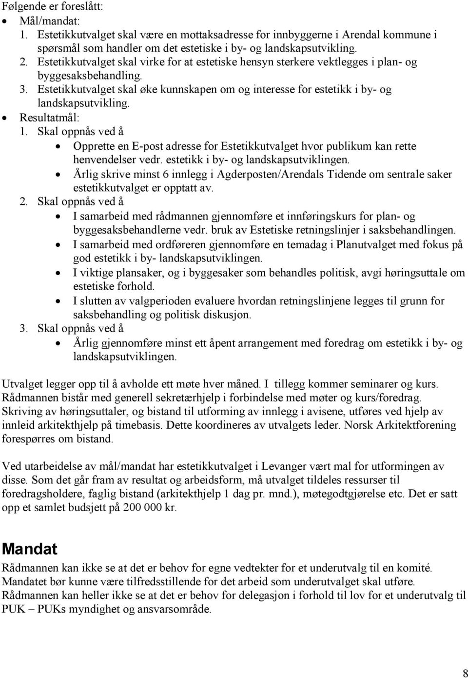 Estetikkutvalget skal øke kunnskapen om og interesse for estetikk i by- og landskapsutvikling. Resultatmål: 1.