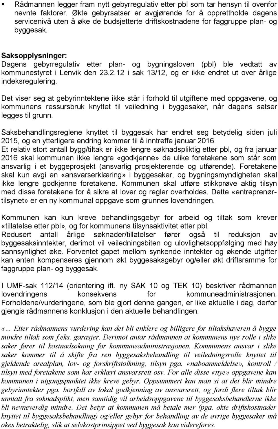 Saksopplysninger: Dagens gebyrregulativ etter plan- og bygningsloven (pbl) ble vedtatt av kommunestyret i Lenvik den 23.2.12 i sak 13/12, og er ikke endret ut over årlige indeksregulering.