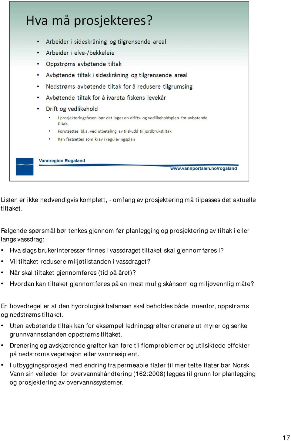 Vil tiltaket redusere miljøtilstanden i vassdraget? Når skal tiltaket gjennomføres (tid på året)? Hvordan kan tiltaket gjennomføres på en mest mulig skånsom og miljøvennlig måte?