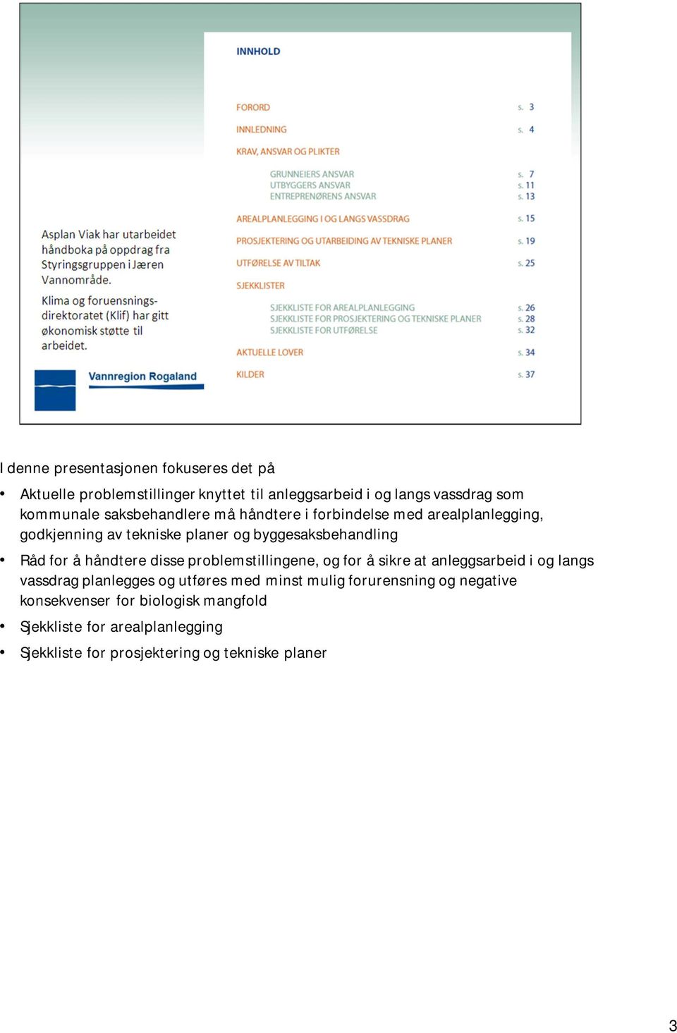 håndtere disse problemstillingene, og for å sikre at anleggsarbeid i og langs vassdrag planlegges og utføres med minst mulig