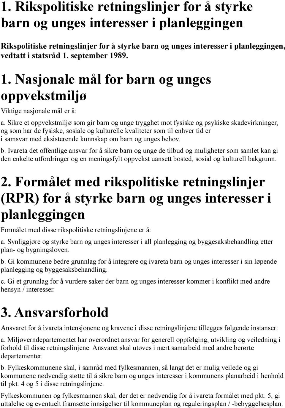 Sikre et oppvekstmiljø som gir barn og unge trygghet mot fysiske og psykiske skadevirkninger, og som har de fysiske, sosiale og kulturelle kvaliteter som til enhver tid er i samsvar med eksisterende