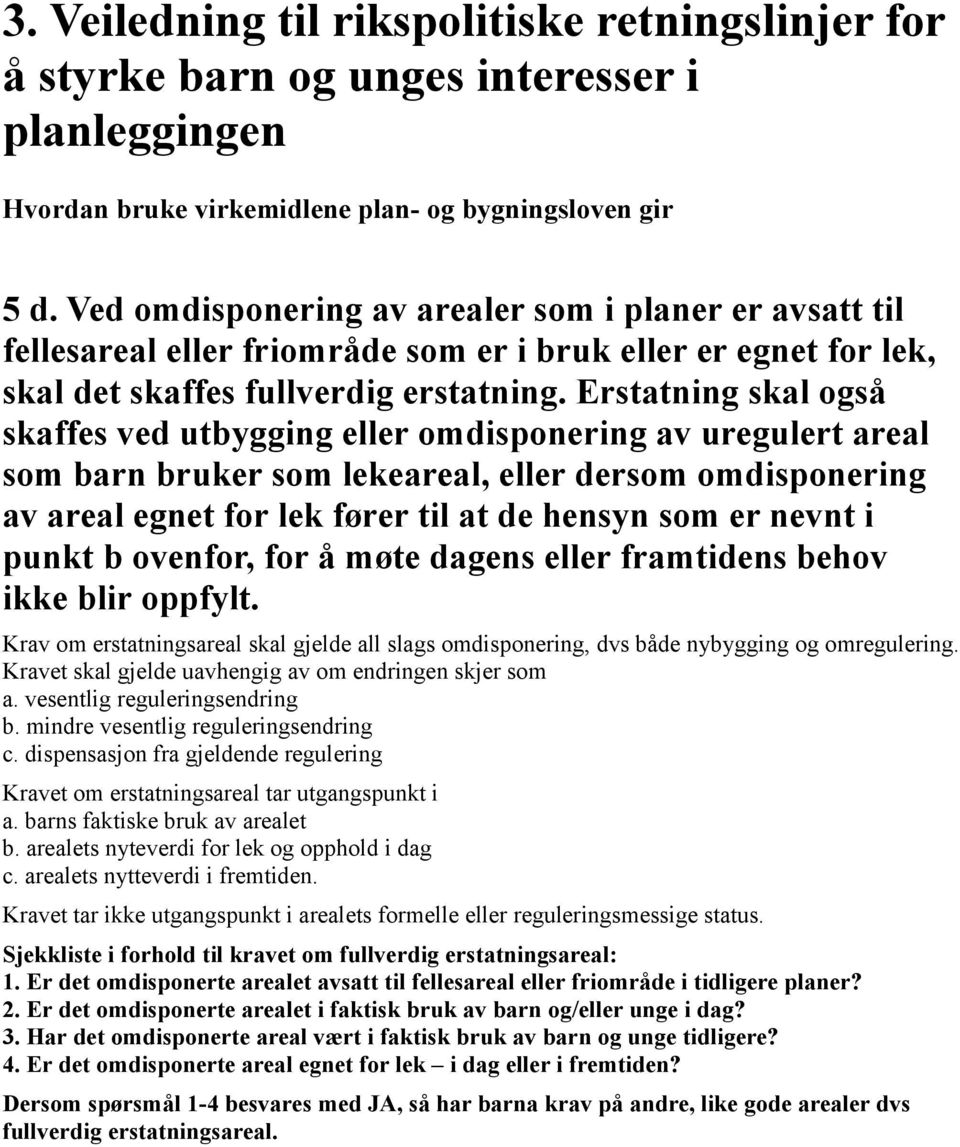 Erstatning skal også skaffes ved utbygging eller omdisponering av uregulert areal som barn bruker som lekeareal, eller dersom omdisponering av areal egnet for lek fører til at de hensyn som er nevnt