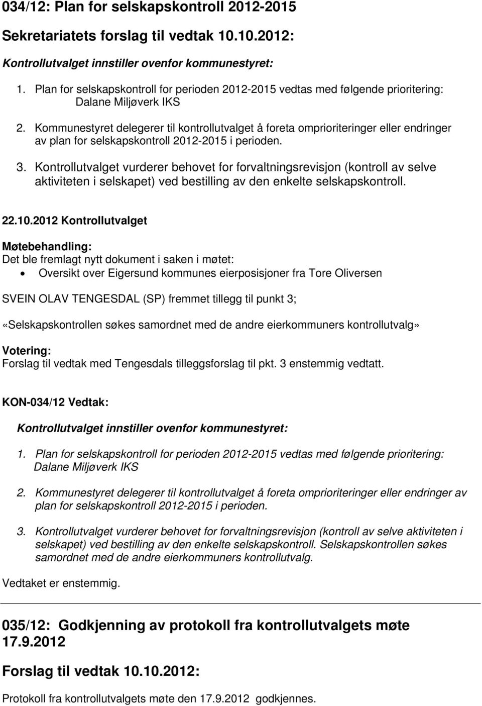 Kommunestyret delegerer til kontrollutvalget å foreta omprioriteringer eller endringer av plan for selskapskontroll 2012-2015 i perioden. 3.