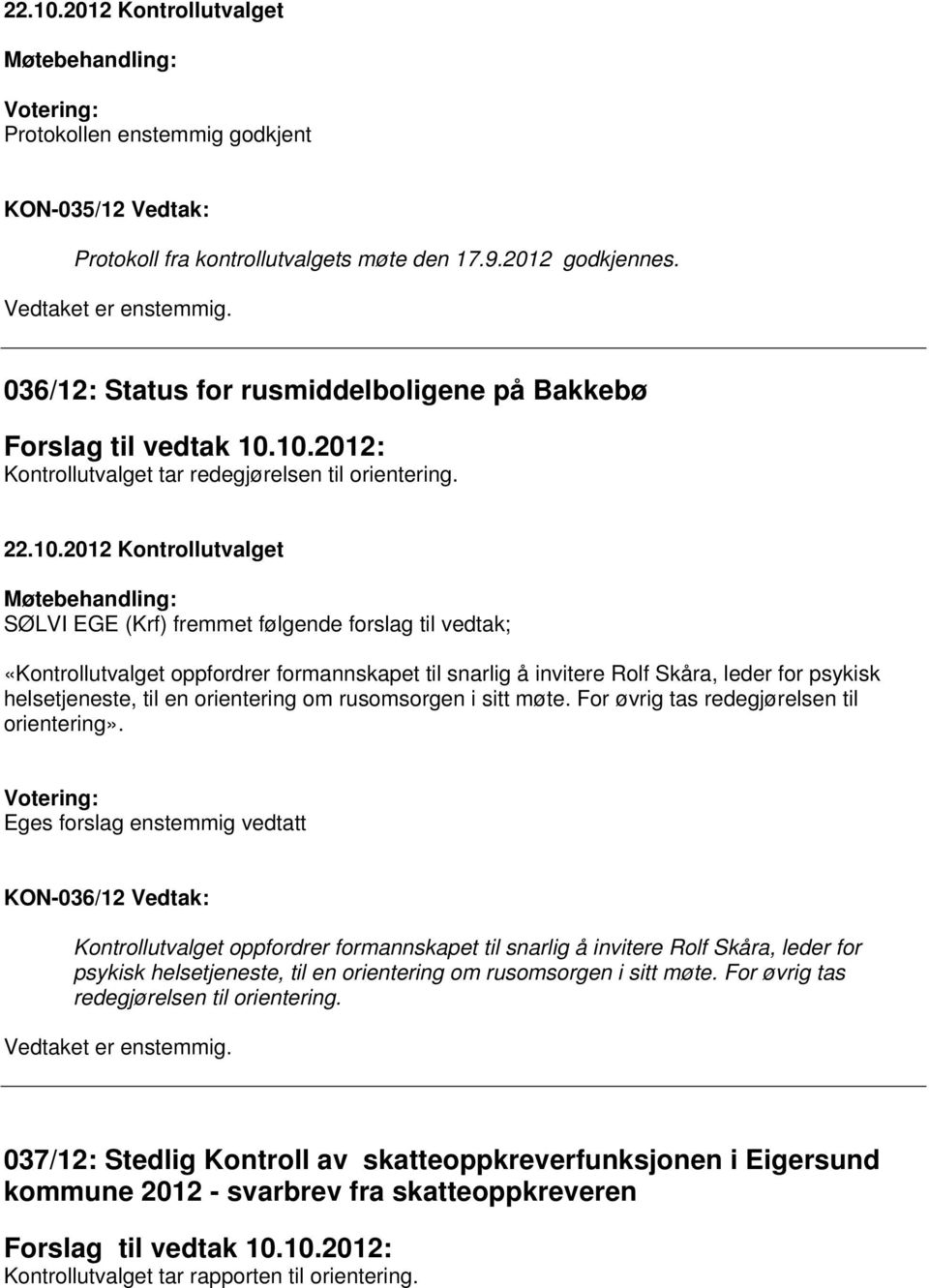 10.2012: Kontrollutvalget tar redegjørelsen til orientering. 22.10.2012 Kontrollutvalget SØLVI EGE (Krf) fremmet følgende forslag til vedtak; «Kontrollutvalget oppfordrer formannskapet til snarlig å