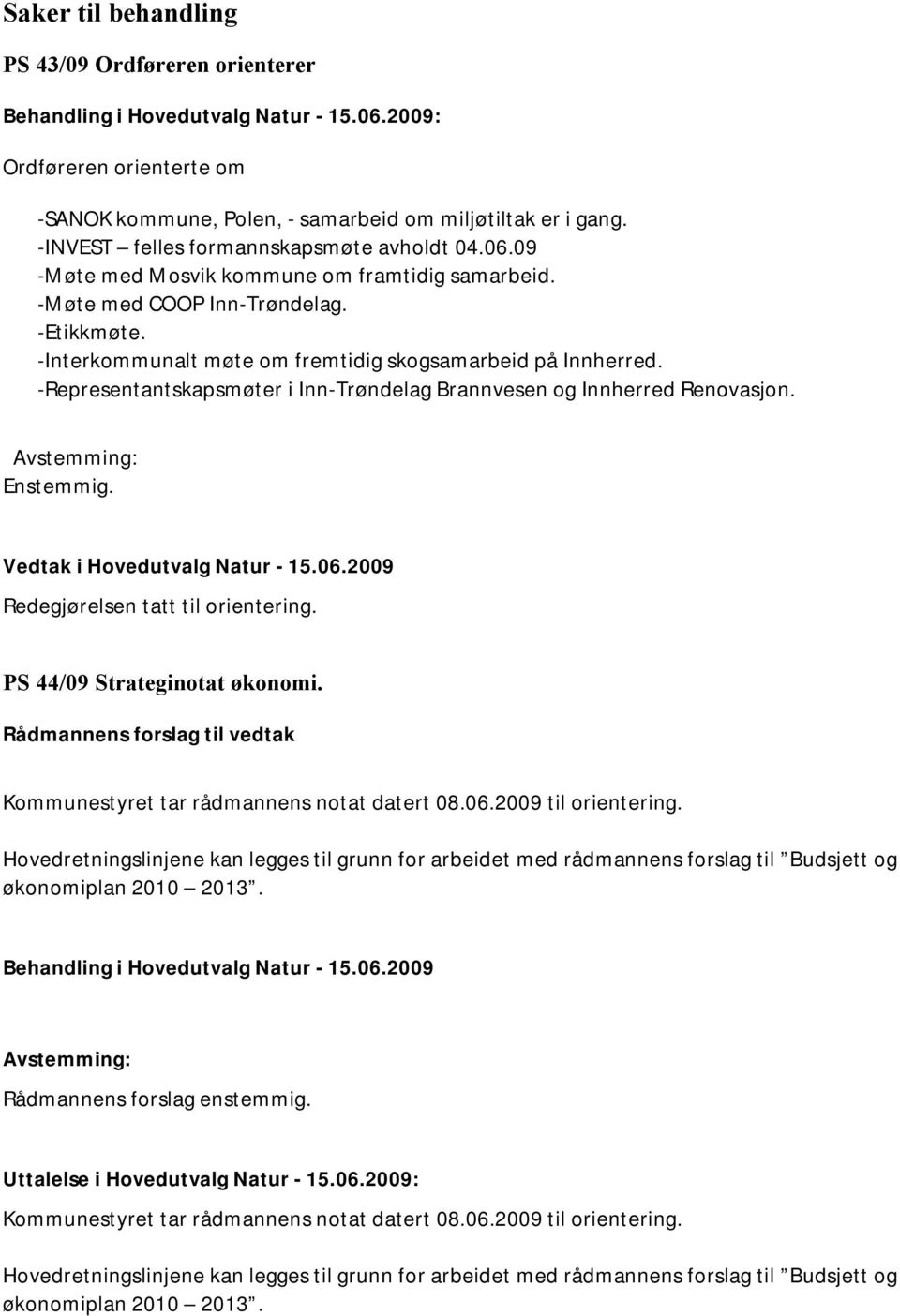 -Interkommunalt møte om fremtidig skogsamarbeid på Innherred. -Representantskapsmøter i Inn-Trøndelag Brannvesen og Innherred Renovasjon. Enstemmig. Vedtak i Hovedutvalg Natur - 15.06.