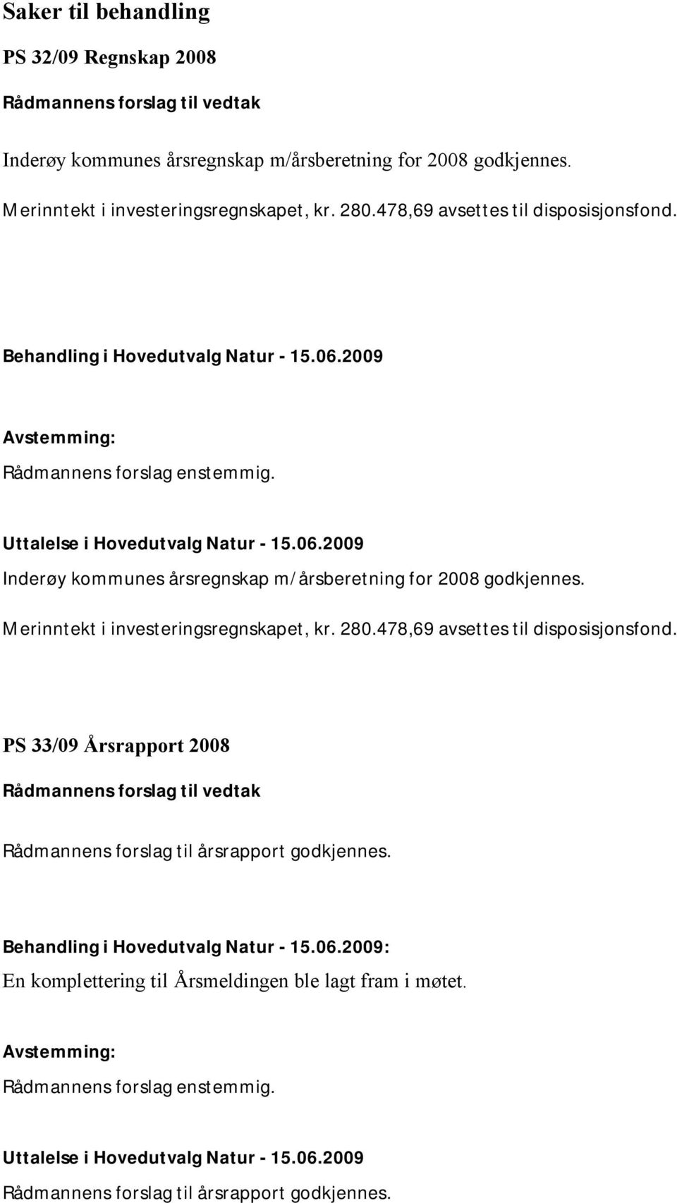 Merinntekt i investeringsregnskapet, kr. 280.478,69 avsettes til disposisjonsfond. PS 33/09 Årsrapport 2008 Rådmannens forslag til årsrapport godkjennes.