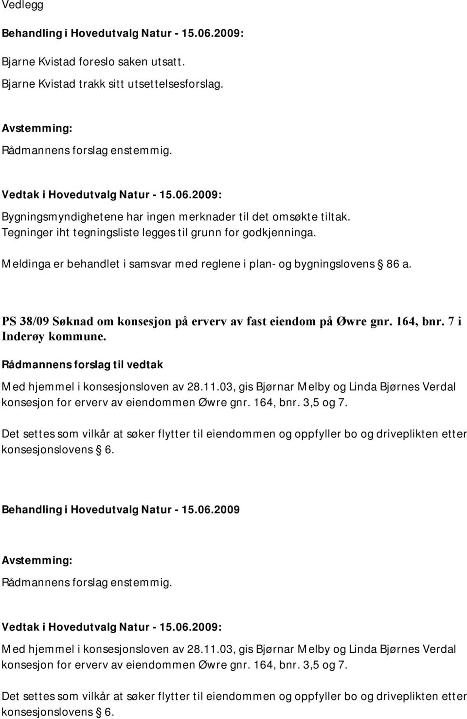 PS 38/09 Søknad om konsesjon på erverv av fast eiendom på Øwre gnr. 164, bnr. 7 i Inderøy kommune. Med hjemmel i konsesjonsloven av 28.11.
