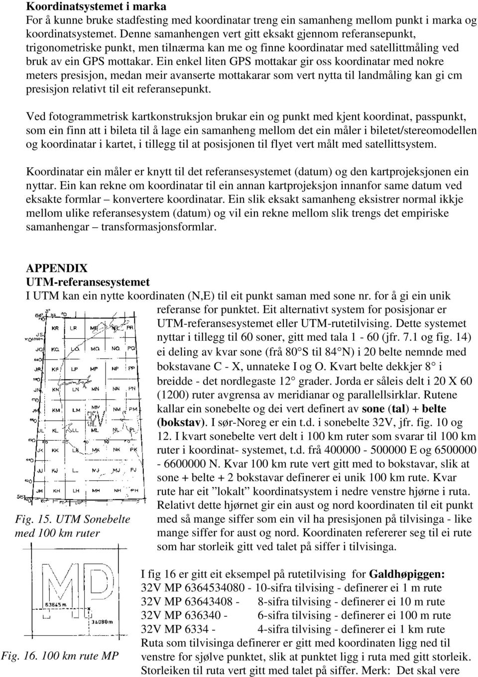 Ein enkel liten GPS mottakar gir oss koordinatar med nokre meters presisjon, medan meir avanserte mottakarar som vert nytta til landmåling kan gi cm presisjon relativt til eit referansepunkt.