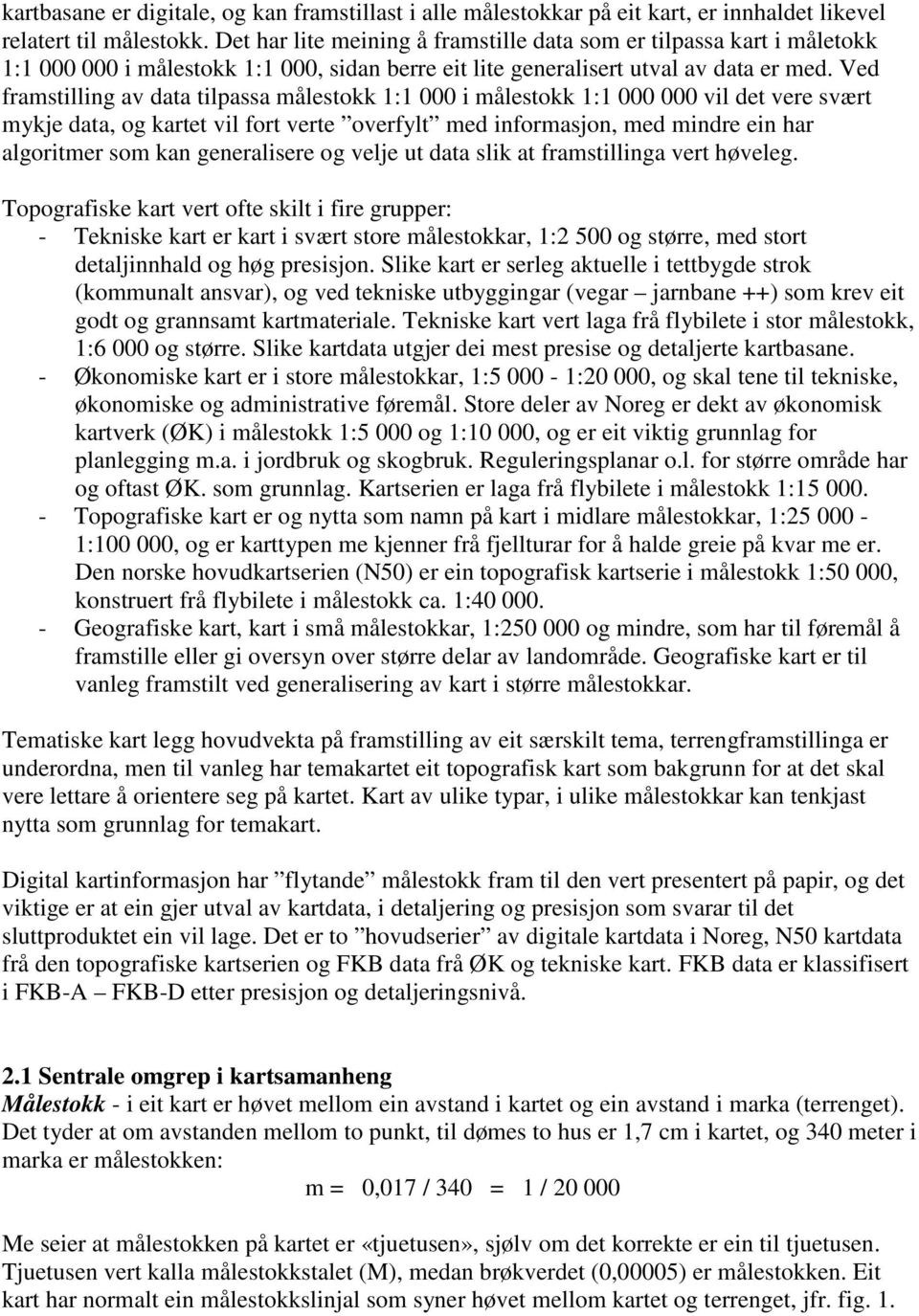 Ved framstilling av data tilpassa målestokk 1:1 000 i målestokk 1:1 000 000 vil det vere svært mykje data, og kartet vil fort verte overfylt med informasjon, med mindre ein har algoritmer som kan