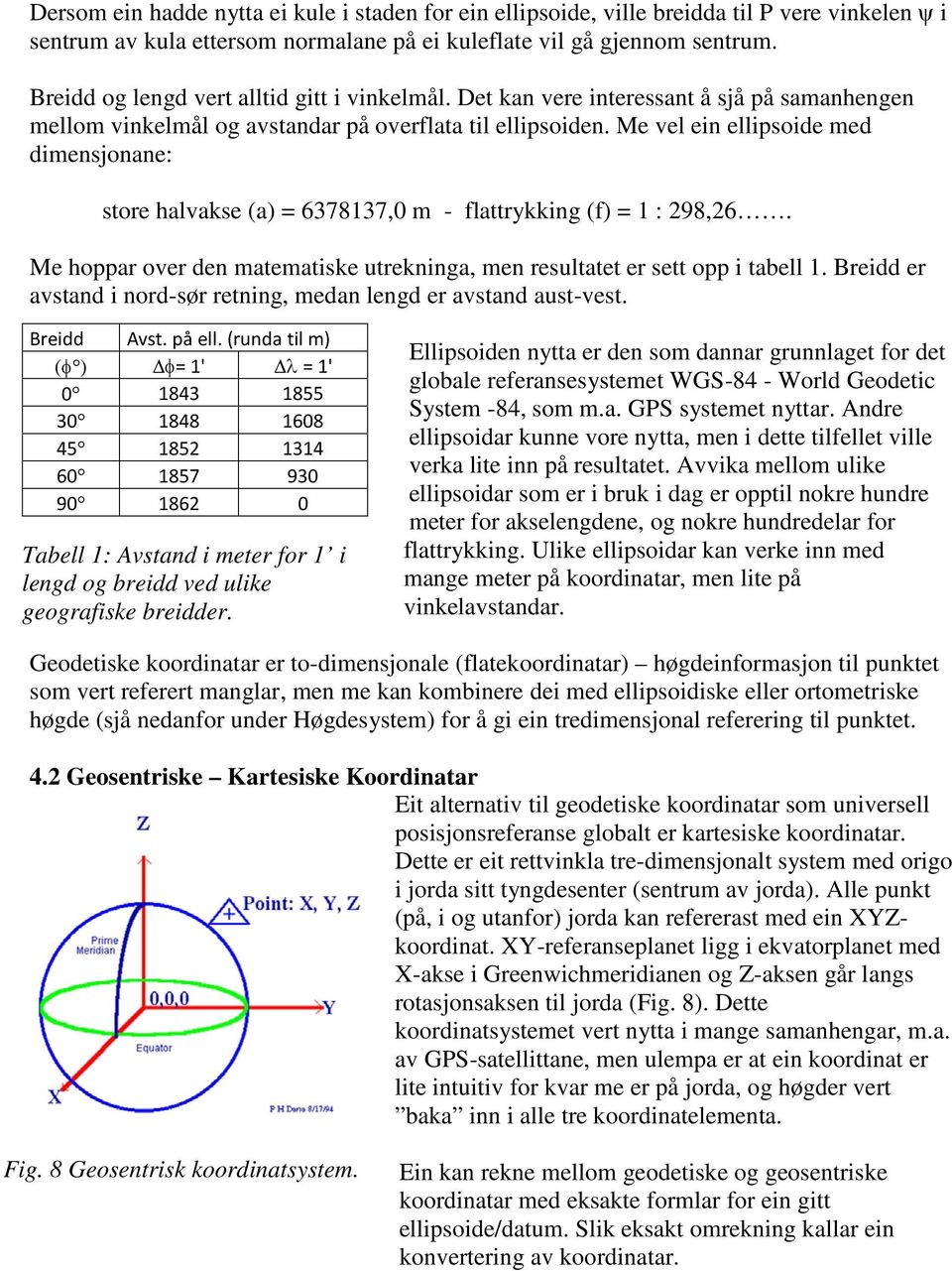 Me vel ein ellipsoide med dimensjonane: store halvakse (a) = 6378137,0 m - flattrykking (f) = 1 : 298,26. Me hoppar over den matematiske utrekninga, men resultatet er sett opp i tabell 1.