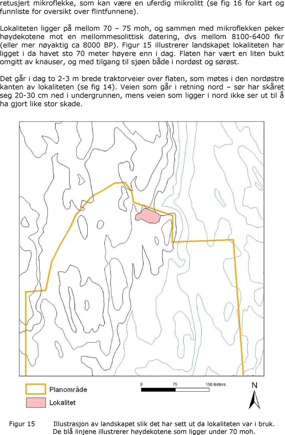 Figur 15 illustrerer landskapet lokaliteten har ligget i da havet sto 70 meter høyere enn i dag. Flaten har vært en liten bukt omgitt av knauser, og med tilgang til sjøen både i nordøst og sørøst.