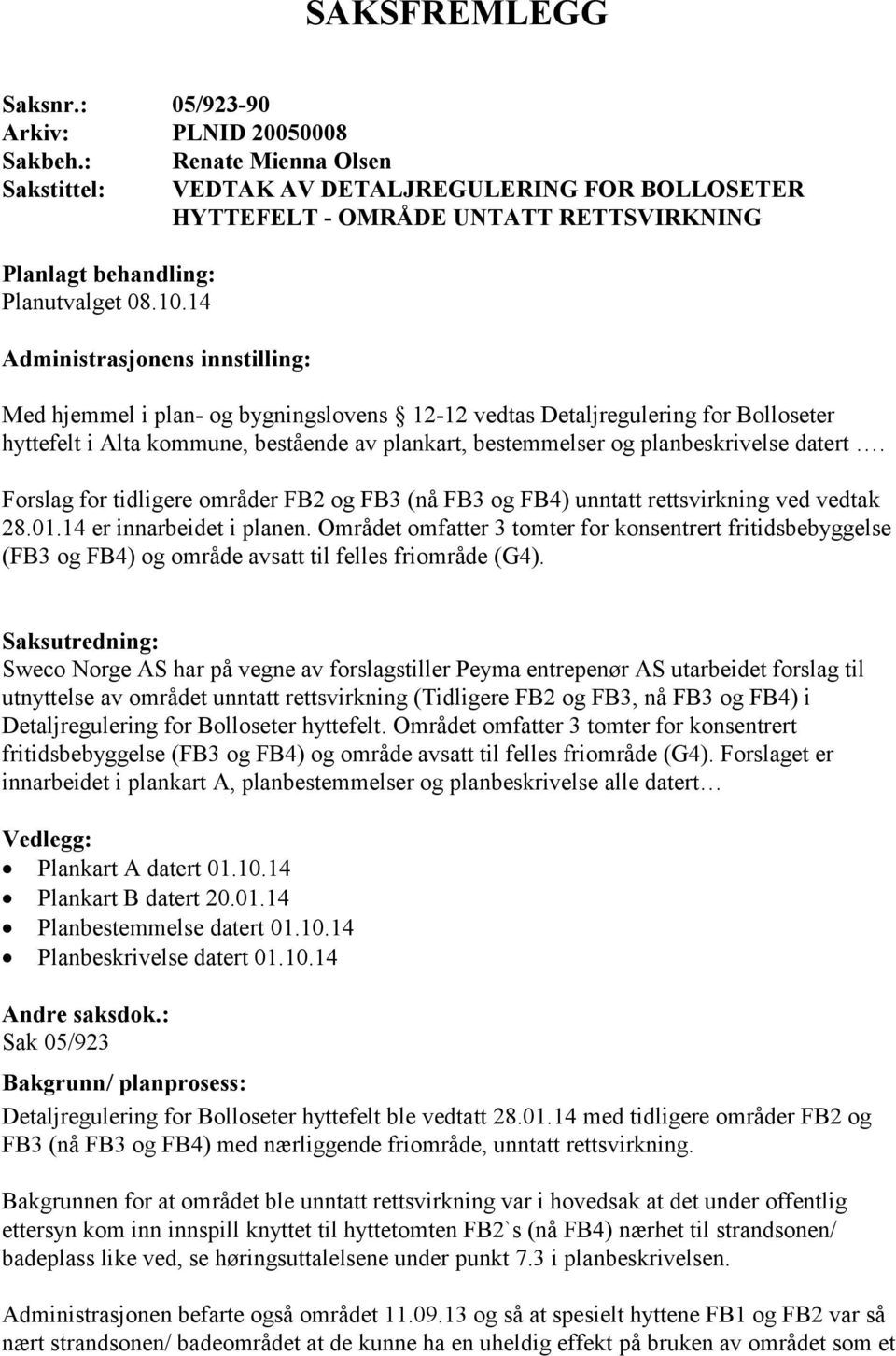 14 Administrasjonens innstilling: Med hjemmel i plan- og bygningslovens 12-12 vedtas Detaljregulering for Bolloseter hyttefelt i Alta kommune, bestående av plankart, bestemmelser og planbeskrivelse