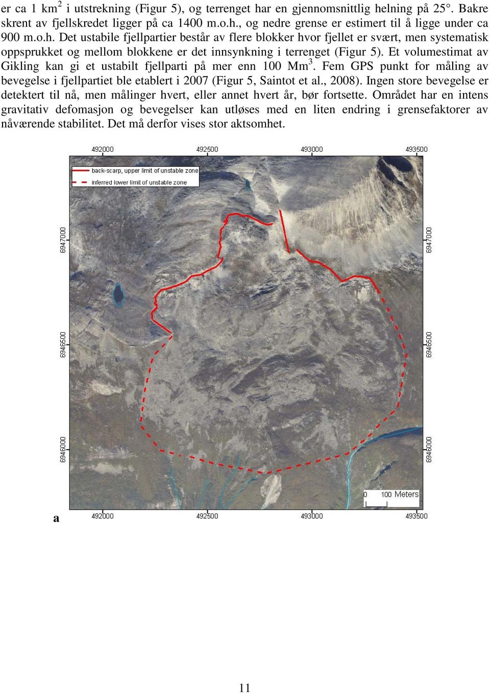 Et volumestimat av Gikling kan gi et ustabilt fjellparti på mer enn 100 Mm 3. Fem GPS punkt for måling av bevegelse i fjellpartiet ble etablert i 2007 (Figur 5, Saintot et al., 2008).