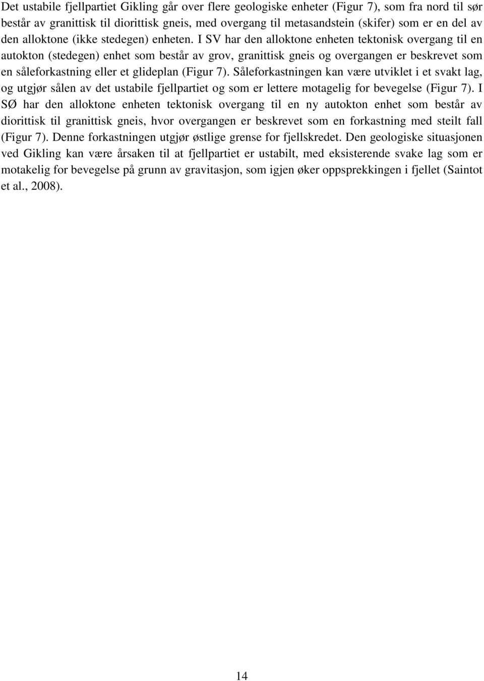 I SV har den alloktone enheten tektonisk overgang til en autokton (stedegen) enhet som består av grov, granittisk gneis og overgangen er beskrevet som en såleforkastning eller et glideplan (Figur 7).