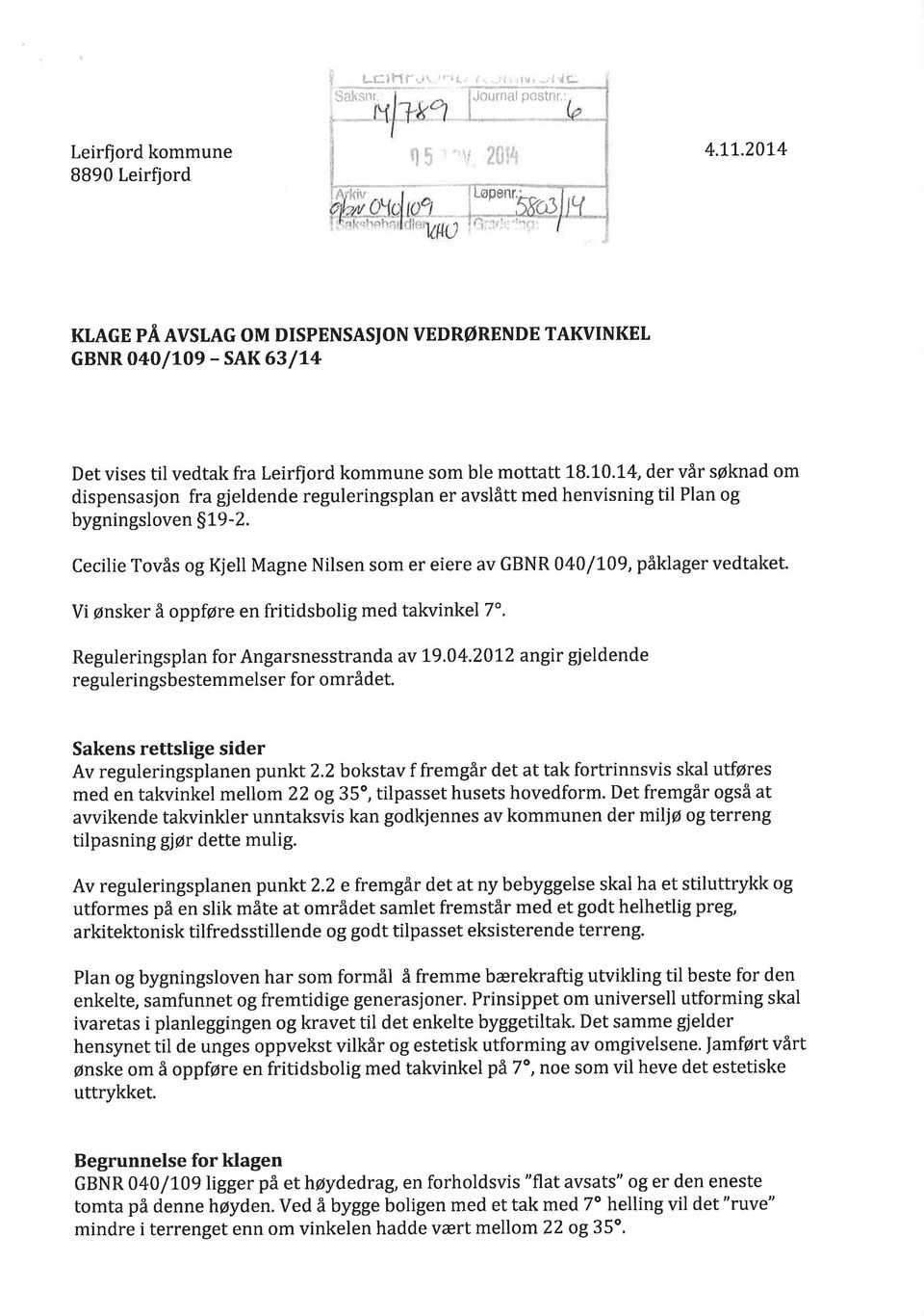 Cecilie Tovås og Kjell Magne Nilsen som er eiere av GBNR 040/t09, påklager vedtaket. Vi ønsker å oppføre en fritidsbolig med takvinkel 7" Reguleringsplan for Angarsnesstrand a av 19.04.20L2 angir gjeldende reguleringsbestemmelser for området.