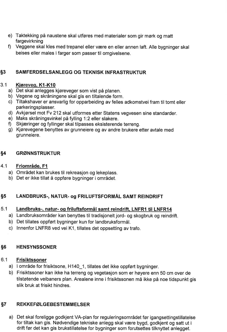 b) Vegene og skråningene skal gis en tiltalende form. c) Tiltakshaver er ansvarlig for opparbeiding av felles adkomstveifram til tomt eller parkeringsplasser.