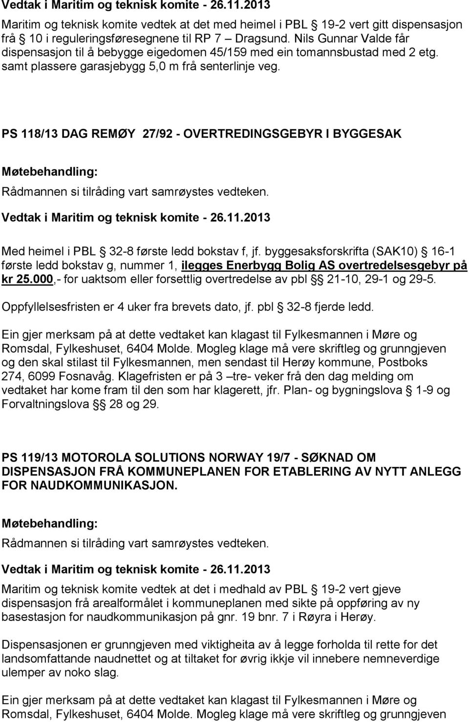 PS 118/13 DAG REMØY 27/92 - OVERTREDINGSGEBYR I BYGGESAK Rådmannen si tilråding vart samrøystes vedteken. Vedtak i Maritim og teknisk komite - 26.11.2013 Med heimel i PBL 32-8 første ledd bokstav f, jf.