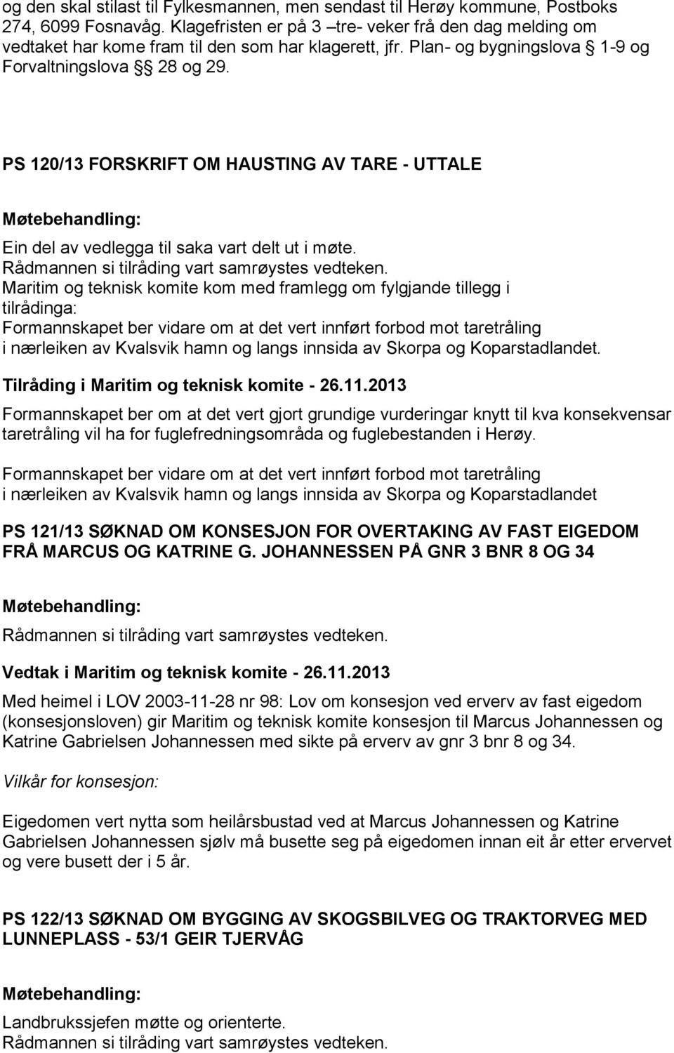 PS 120/13 FORSKRIFT OM HAUSTING AV TARE - UTTALE Ein del av vedlegga til saka vart delt ut i møte. Rådmannen si tilråding vart samrøystes vedteken.