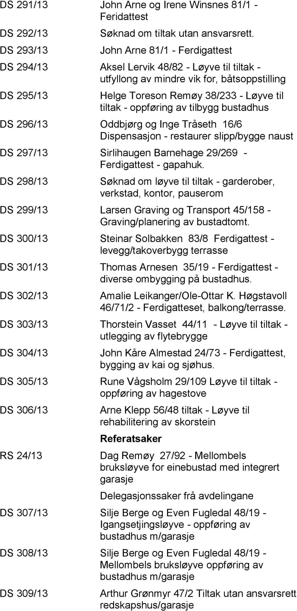 tilbygg bustadhus DS 296/13 Oddbjørg og Inge Tråseth 16/6 Dispensasjon - restaurer slipp/bygge naust DS 297/13 Sirlihaugen Barnehage 29/269 - Ferdigattest - gapahuk.