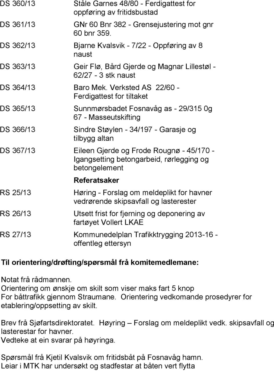 Verksted AS 22/60 - Ferdigattest for tiltaket DS 365/13 DS 366/13 Sunnmørsbadet Fosnavåg as - 29/315 0g 67 - Masseutskifting Sindre Støylen - 34/197 - Garasje og tilbygg altan DS 367/13 Eileen Gjerde