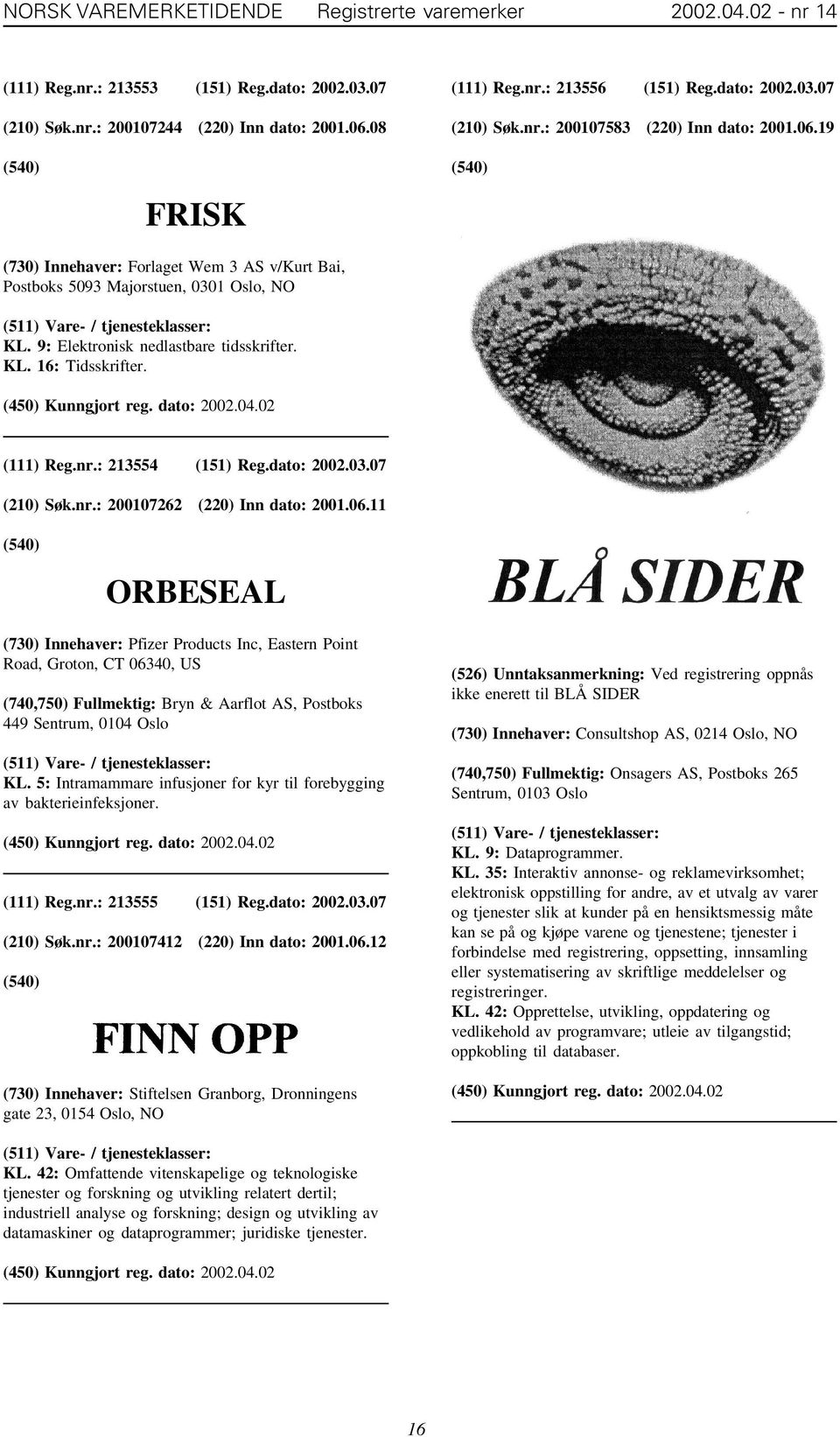 9: Elektronisk nedlastbare tidsskrifter. KL. 16: Tidsskrifter. (111) Reg.nr.: 213554 (151) Reg.dato: 2002.03.07 (210) Søk.nr.: 200107262 (220) Inn dato: 2001.06.