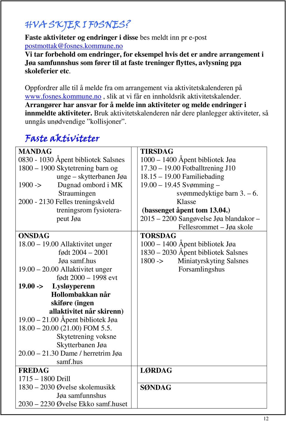 Oppfordrer alle til å melde fra om arrangement via aktivitetskalenderen på www.fosnes.kommune.no, slik at vi får en innholdsrik aktivitetskalender.