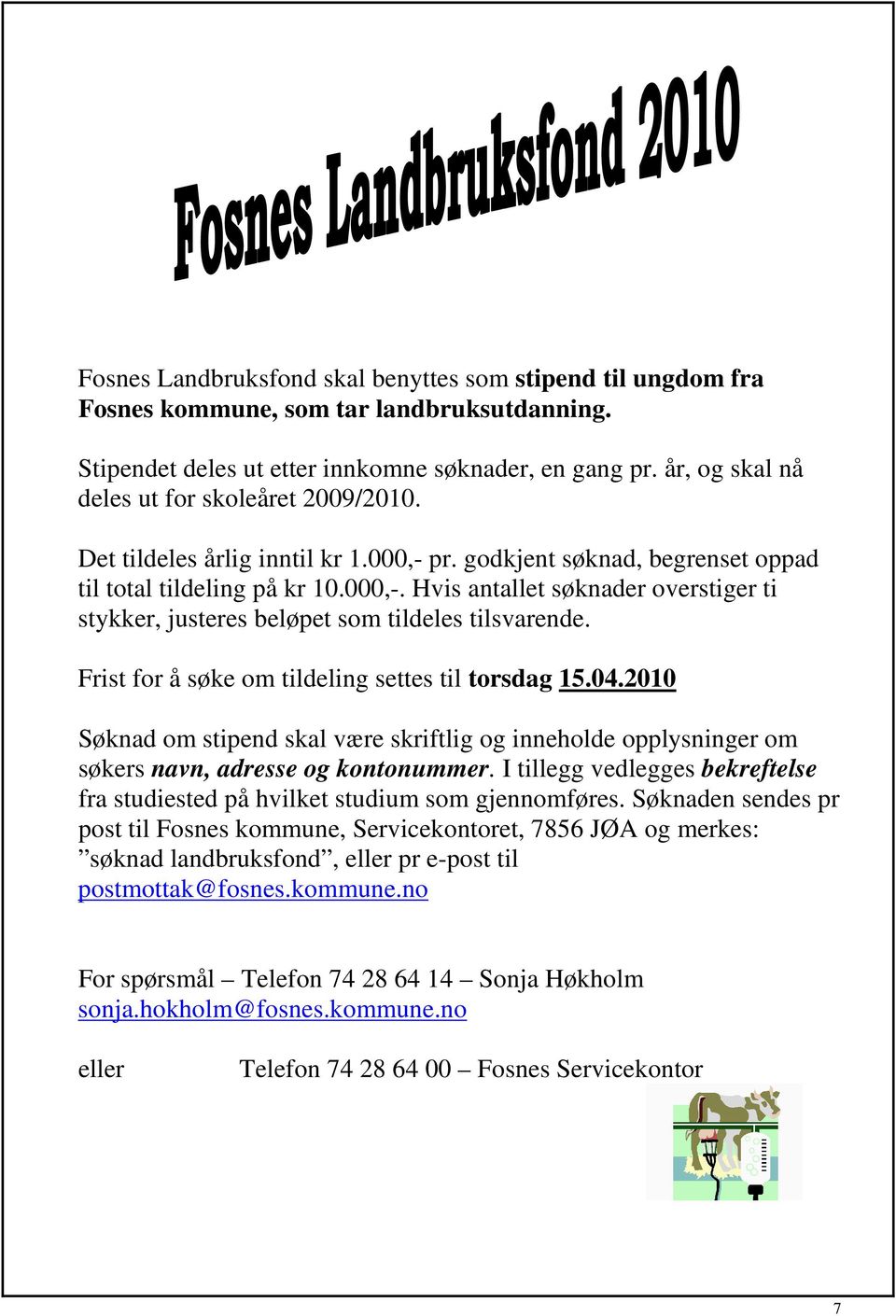 Frist for å søke om tildeling settes til torsdag 15.04.2010 Søknad om stipend skal være skriftlig og inneholde opplysninger om søkers navn, adresse og kontonummer.