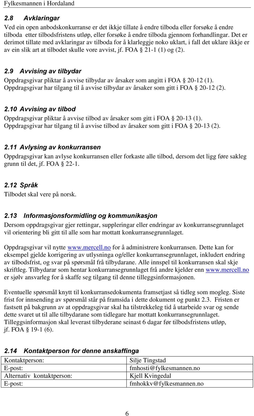 -1 (1) og (2). 2.9 Avvising av tilbydar Oppdragsgivar pliktar å avvise tilbydar av årsaker som angitt i FOA 20-12 (1).