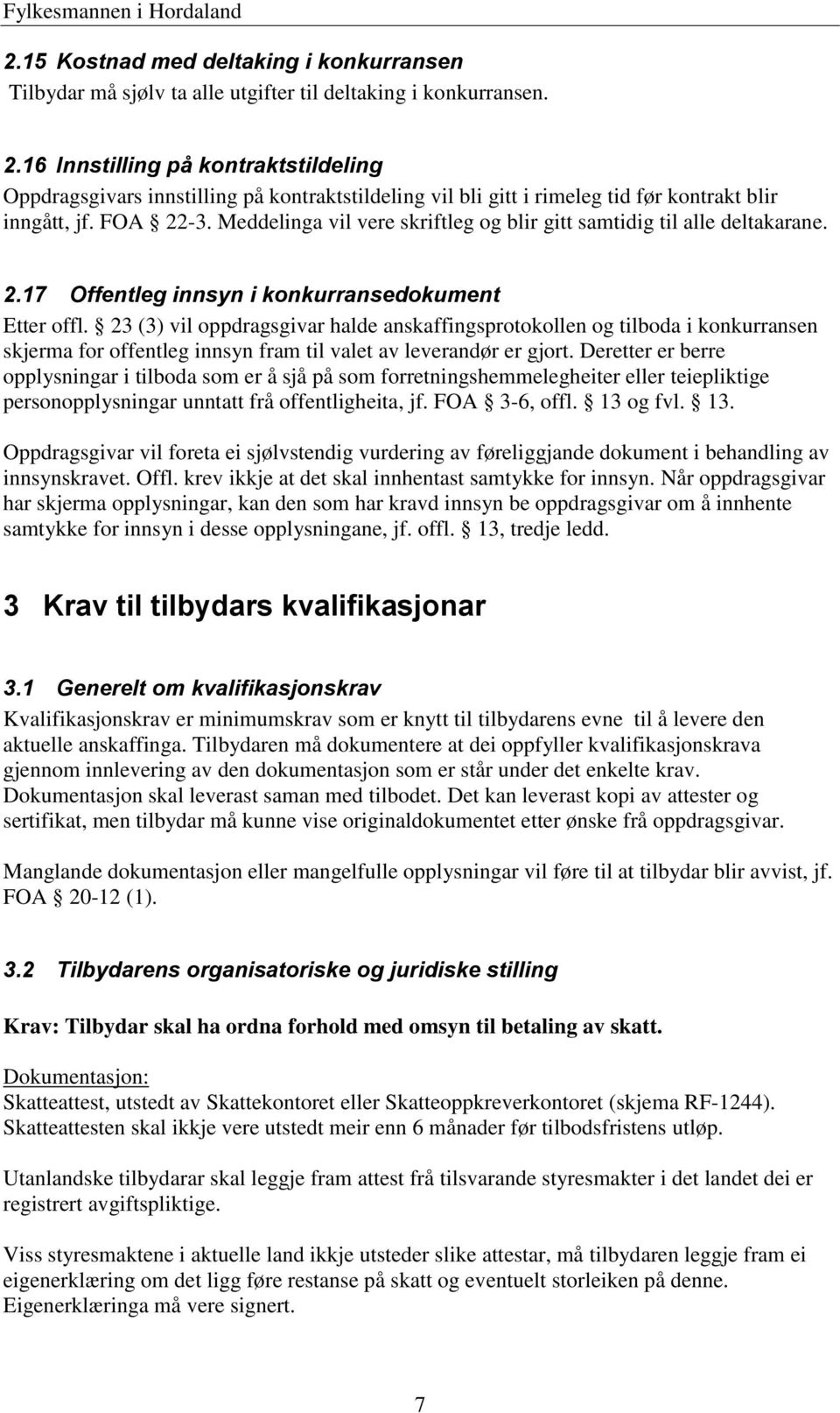 Meddelinga vil vere skriftleg og blir gitt samtidig til alle deltakarane. 2.17 Offentleg innsyn i konkurransedokument Etter offl.