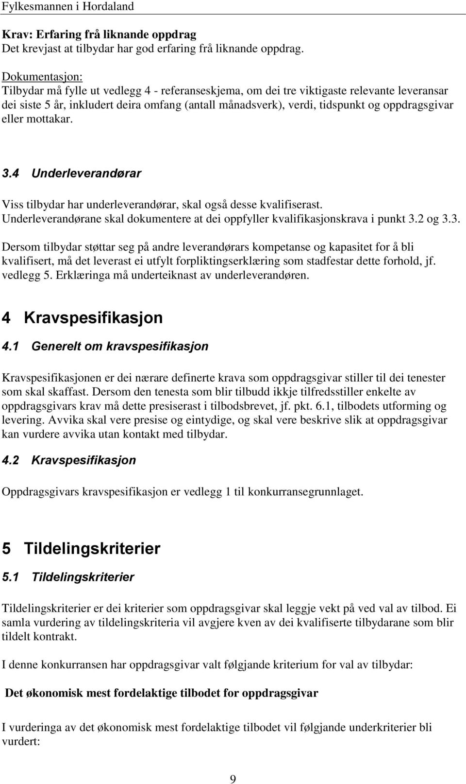 oppdragsgivar eller mottakar. 3.4 Underleverandørar Viss tilbydar har underleverandørar, skal også desse kvalifiserast.