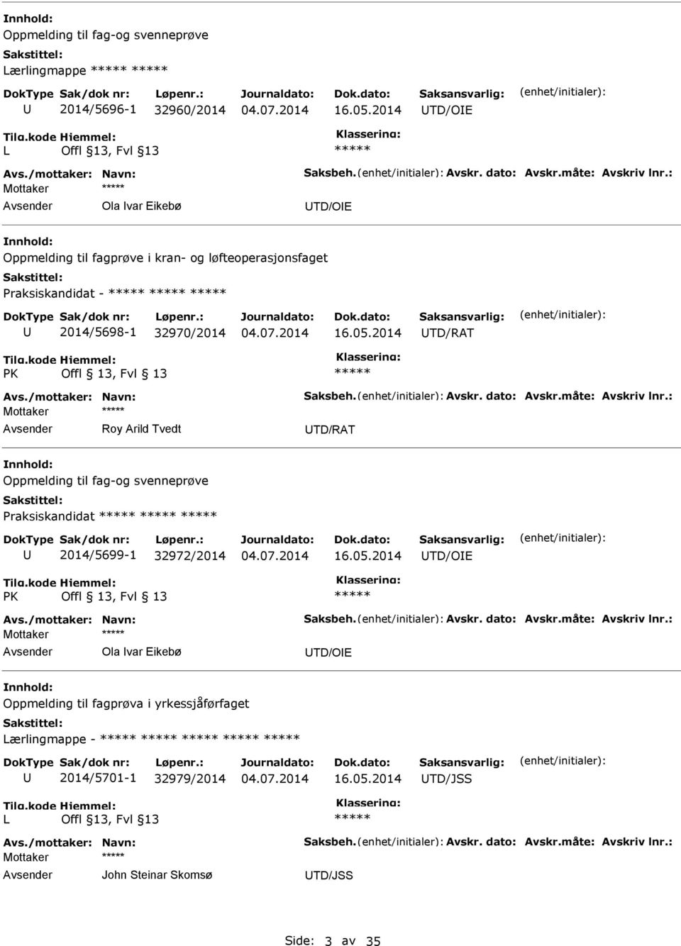 /mottaker: Navn: Saksbeh. Avskr. dato: Avskr.måte: Avskriv lnr.: Roy Arild Tvedt TD/RAT nnhold: Oppmelding til fag-og svenneprøve Praksiskandidat ***** ***** ***** 2014/5699-1 32972/2014 16.05.