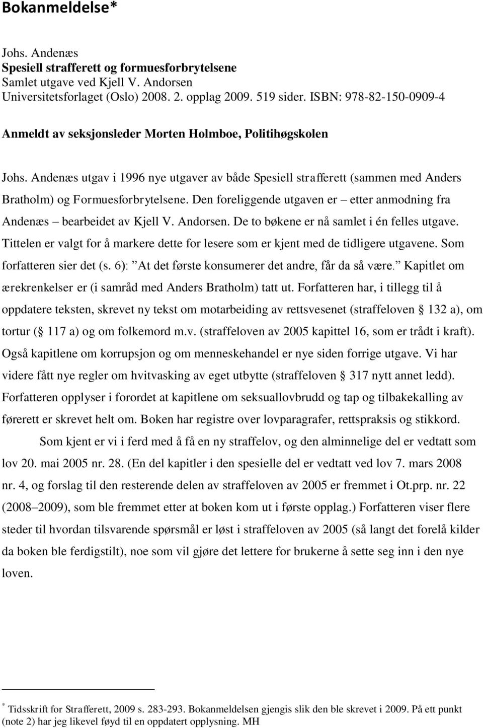 Andenæs utgav i 1996 nye utgaver av både Spesiell strafferett (sammen med Anders Bratholm) og Formuesforbrytelsene. Den foreliggende utgaven er etter anmodning fra Andenæs bearbeidet av Kjell V.
