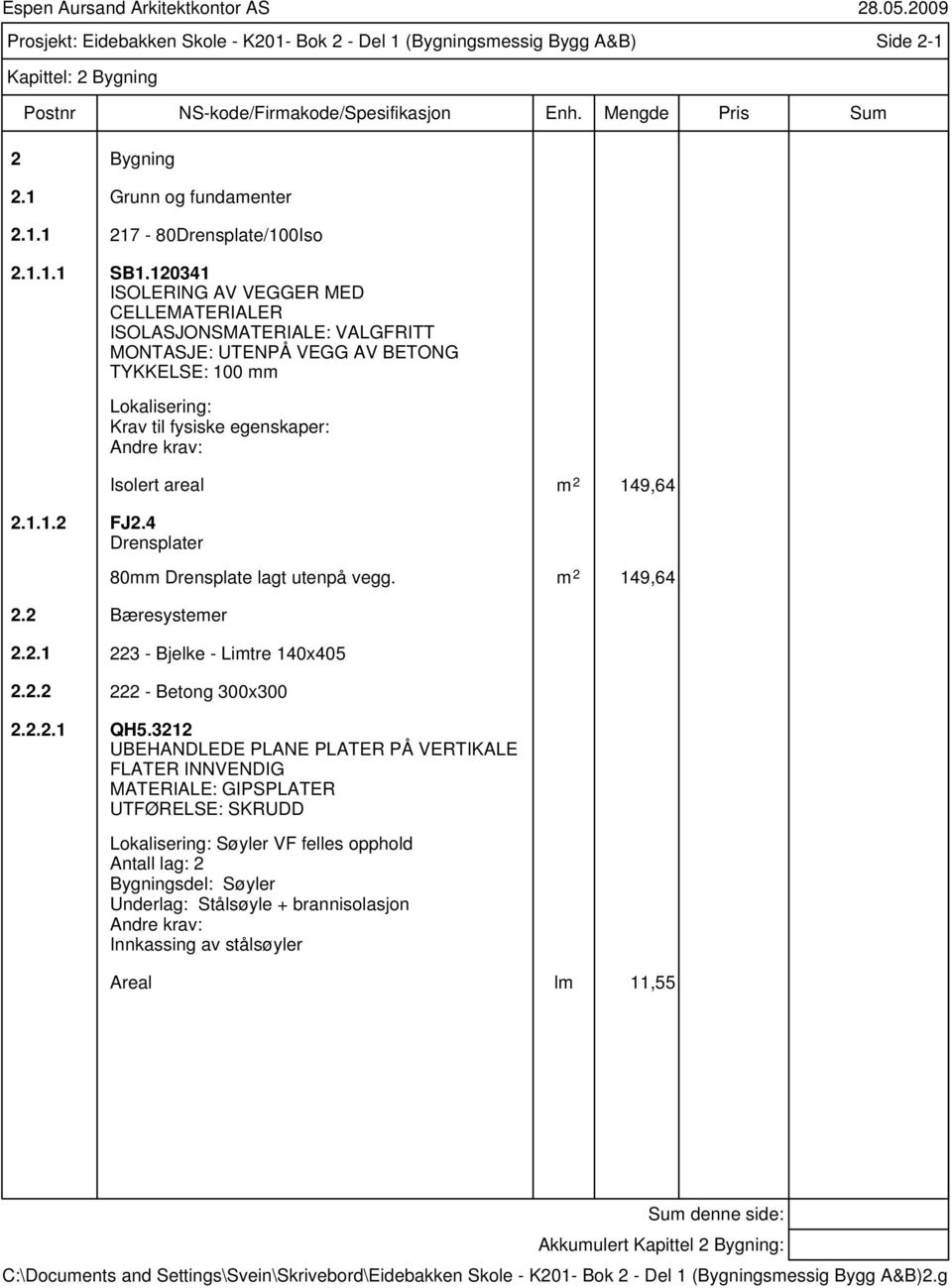 4 Drensplater Isolert areal m 2 149,64 80mm Drensplate lagt utenpå vegg. m 2 149,64 2.2 Bæresystemer 2.2.1 223 - Bjelke - Limtre 140x405 2.2.2 222 - Betong 300x300 2.2.2.1 QH5.